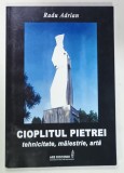 CIOPLITUL PIETREI , TEHNICITATE , MAIESTRIE , ARTA de RADU ADRIAN , 2007