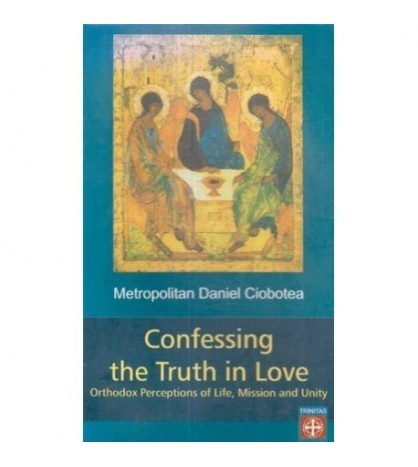 Daniel Ciobotea - Confessing the Truth in Love - Ortodox Percetions
