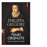 Femei obisnuite. 900 de ani de istorie - Philippa Gregory, Ioana Avadanei