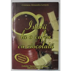 ISTORII LA O CAFEA CU CIOCOLATA de CRISTIANA ALEXANDRA LEVITCHI , CAZURI TERAPEUTICE ISTORISITE INEDIT , 2007