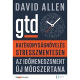 Hat&eacute;konys&aacute;gn&ouml;vel&eacute;s stresszmentesen - GTD Az időmenedzsment &uacute;j m&oacute;dszertana - David Allen