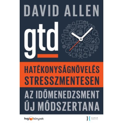 Hat&amp;eacute;konys&amp;aacute;gn&amp;ouml;vel&amp;eacute;s stresszmentesen - GTD Az időmenedzsment &amp;uacute;j m&amp;oacute;dszertana - David Allen foto