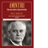 Amintiri. Viata mea inainte si dupa Perestroika (Colectia Kronika) - Mihail Gorbaciov