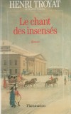 Henri Troyat - Le chant des insenses, 1993