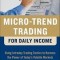 Micro-Trend Trading for Daily Income: Using Intraday Trading Tactics to Harness the Power of Today&#039;s Volatile Markets