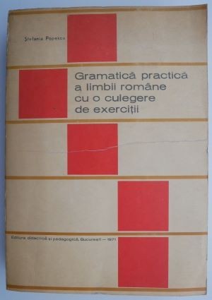 Gramatica practica a limbii romane cu o culegere de exercitii – Stefania Popescu Gramatica practica a limbii romane cu o culegere de exercitii – Stefania Popescu
