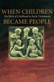 When Children Became People: The Birth of Childhood in Early Christianity