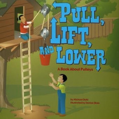 Pull, Lift, and Lower: A Book about Pulleys