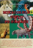 Miracolele Vietii pe Pamant - Ionela Panainte, Biologie, 2006, Casa Editoriala Regina, 184 pagini