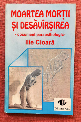 Moartea mortii si desavarsirea. Document parapsihologic - Ilie Cioara foto