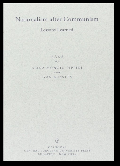 Nationalism after Communism Lessons learned Alina Mungiu-Pippidi (ed.), Ivan Krastev (ed.)