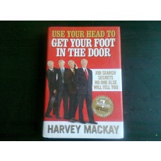 USE YOUR HEAD TO GET YOUR FOOT IN THE DOOR - HARVEY MACKAY (CARTE IN LIMBA ENGLEZA)