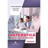 Matematica pentru activitati optionale. Gimnaziu. Editia a 3-a - Artur Balauca