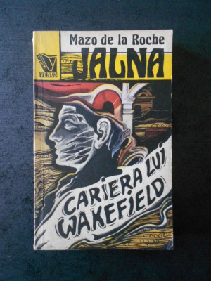 MAZO DE LA ROCHE - JALNA volumul 6, CARIERA LUI WAKEFIELD foto