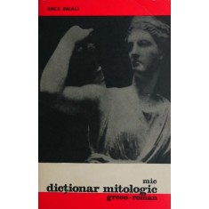 Mic dictionar mitologic greco-roman - Anca Balaci