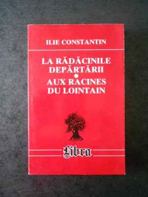 ILIE CONSTANTIN - LA RADACINILE DEPARTARII (bilingva romano-franceza) foto