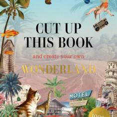 Cut Up This Book and Create Your Own Wonderland: 1,000 Unexpected Images for Collage Artists