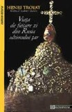 Henri Troyat - Viața de fiecare zi din Rusia ultimului țar, Humanitas
