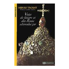 Henri Troyat - Viața de fiecare zi din Rusia ultimului țar