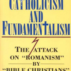 Catholicism and Fundamentalism: The Attack on ""Romanism"" by ""Bible Christians""