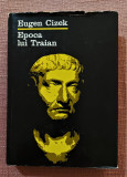 Epoca lui Traian. Imprejurari istorice si probleme ideologice - Eugen Cizek, 1980, Alta editura