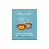 Life's Short, Talk Fast: The Little Guide to Gilmore Girls