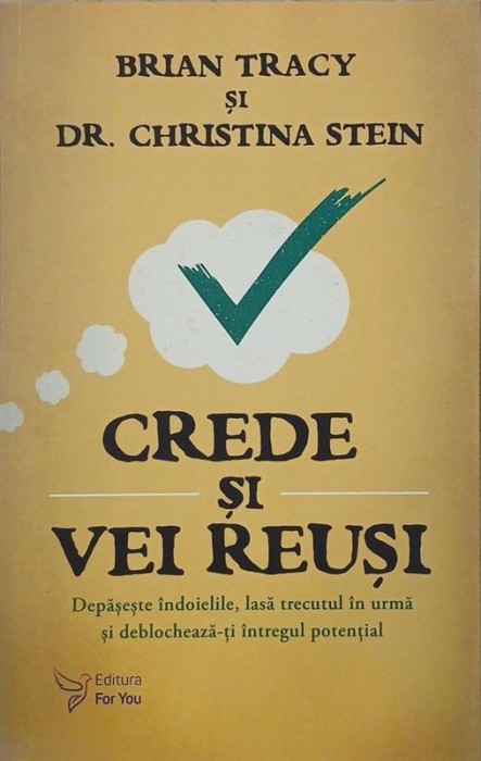 Crede si vei reusi. Depaseste indoielile, lasa trecutul in urma si deblocheaza-ti intregul potential - Brian Tracy, Dr. Christina Stein