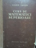 Curs de Matematici Superioare - Caius Iacob, 1957, Editura Tehnica, 988 pagini, Coperta Cartonata