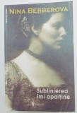 SUBLINIEREA IMI APARTINE de NINA BERBEROVA , EDITIA A II A , 2006