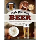 Cumpara ieftin Make Your Own Beer: A Guide to All Things Beer and How to Brew it Yourself, John Shepherd