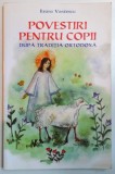 POVESTIRI PENTRU COPII . DUPA TRADITIA ORTODOXA de ILEANA VASILESCU