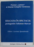 EDUCATIA IN SPECTACOL , PROTAGONIST : SOLOMON MARCUS , editor LAVINIA SPANDONIDE , 2010, DEDICATIE *