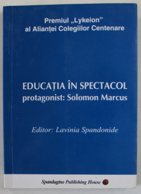 EDUCATIA IN SPECTACOL , PROTAGONIST : SOLOMON MARCUS , editor LAVINIA SPANDONIDE , 2010, DEDICATIE * foto