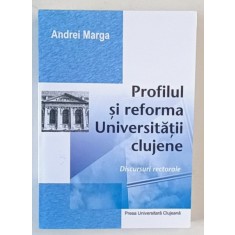 PROFILUL SI REFORMA UNIVERSITATII CLUJENE , DISCURSURI RECTORALE de ANDREI MARGA , 2011