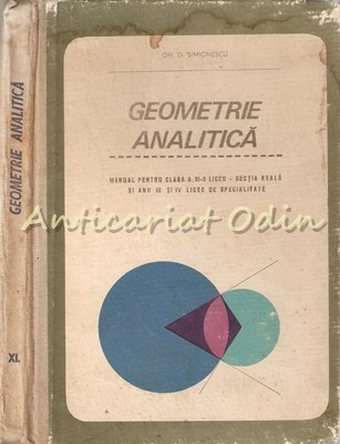 Geometrie Analitica. Manual Pentru Clasa a XI-a Liceu - Gh. D. Simionescu foto