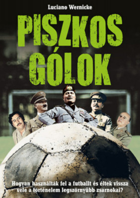 Piszkos g&amp;Atilde;&amp;sup3;lok - Hogyan haszn&amp;Atilde;&amp;iexcl;lt&amp;Atilde;&amp;iexcl;k fel a futballt &amp;Atilde;&amp;copy;s &amp;Atilde;&amp;copy;ltek vissza vele a t&amp;Atilde;&amp;para;rt&amp;Atilde;&amp;copy;nelem legsz&amp;Atilde;&amp;para;rny&amp;Aring;&amp;plusmn;bb zsarnokai? - Luciano Wernicke foto