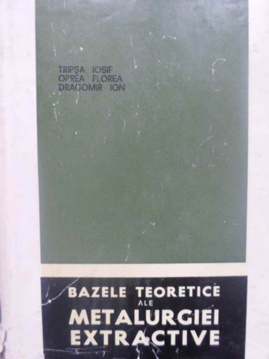 BAZELE TEORETICE ALE METALURGIEI EXTRACTIVE-IOSIF TRIPSA, FLOREA OPREA, IOAN DRAGOMIR-121503
