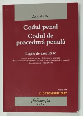 CODUL PENAL . CODUL DE PROCEDURA PENALA , LEGILE DE EXECUTARE , ACTUALIZAT 11 OCTOMBRIE , 2017 foto