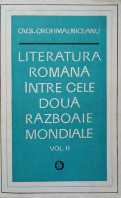 LITERATURA ROMANA INTRE CELE DOUA RAZBOAIE MONDIALE VOL.II-OV.S. CROHMALNICEANU foto