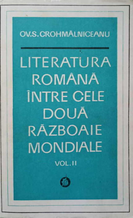 LITERATURA ROMANA INTRE CELE DOUA RAZBOAIE MONDIALE VOL.II-OV.S. CROHMALNICEANU