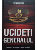 Bogdan Hrib - Ucideti generalul (editia 2011)