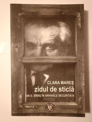 Clara Mareș - Zidul de sticlă: Ion D. S&amp;icirc;rbu &amp;icirc;n arhivele Securității foto