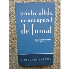 PRINTRE ALTELE, M-AM APUCAT DE FUMAT-AIOBHEANN SWEENEY