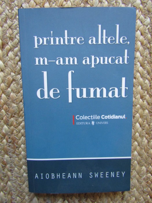 PRINTRE ALTELE, M-AM APUCAT DE FUMAT-AIOBHEANN SWEENEY