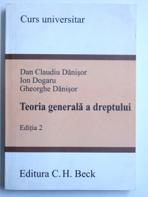 TEORIA GENERALA A DREPTULUI , EDITIA 2 - CURS UNIVERSITAR de DAN CLAUDIU DANISOR ...GHEORGHE DANISOR , 2008 foto