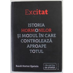 EXCITAT de RANDI HUTTER EPSTEIN , ISTORIA HORMONILOR SI MODUL IN CARE CONTROLEAZA APROAPE TOTUL , 2019