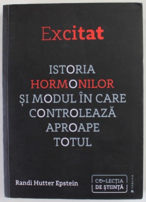 EXCITAT de RANDI HUTTER EPSTEIN , ISTORIA HORMONILOR SI MODUL IN CARE CONTROLEAZA APROAPE TOTUL , 2019 foto