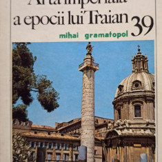 Mihai Gramatopol - Arta imperiala a epocii lui Traian (1984)