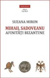Cumpara ieftin Mihail Sadoveanu. Afinitati bizantine/Suzana Miron
