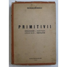 PRIMITIVII - ORGANIZARE - INSTITUTII - CREDINTE - MENTALITATE de NICOLAE PETRESCU , 1944 , DEDICATIE*